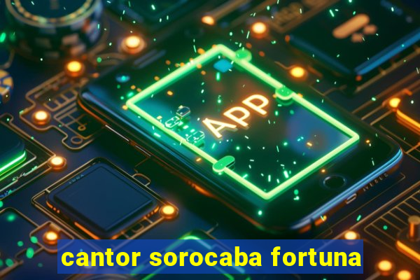 cantor sorocaba fortuna